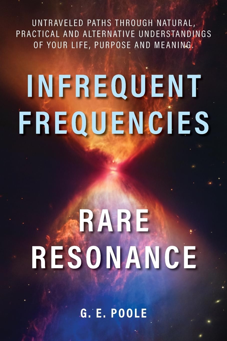 Infrequent Frequencies, Rare Resonance: Untravelled Paths Through Natural, Practical and Alternative Understandings of Your Life, Purpose and Meaning