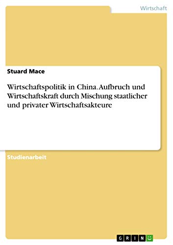 Wirtschaftspolitik in China. Aufbruch und Wirtschaftskraft durch Mischung staatlicher und privater Wirtschaftsakteure