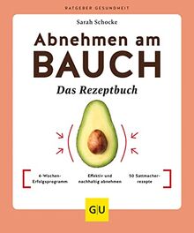 Abnehmen am Bauch – Das Rezeptbuch: 4-Wochen-Erfolgsprogramm / Effektiv und nachhaltig abnehmen / 50 Sattmacherrezepte (GU Ratgeber Gesundheit)