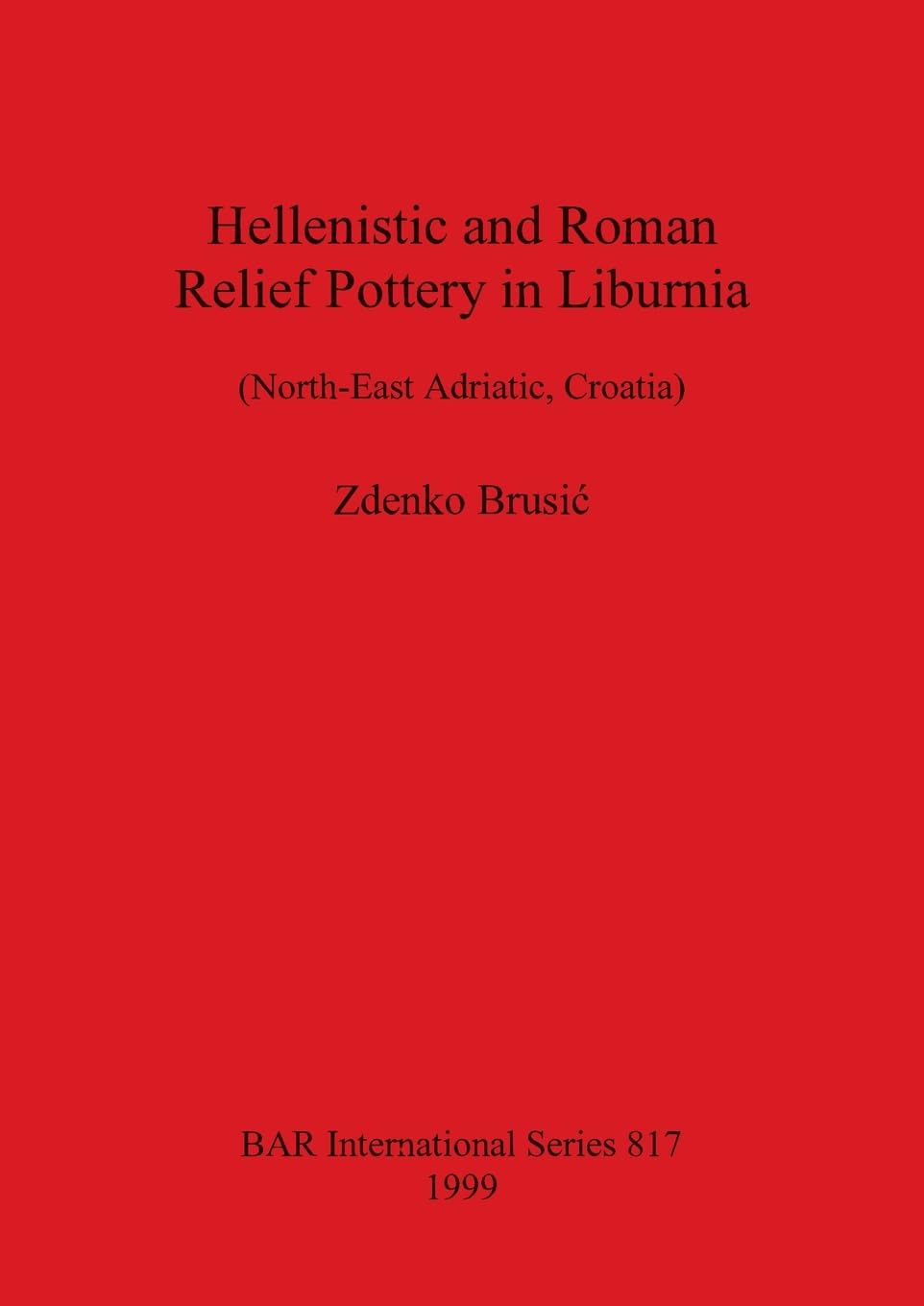 Hellenistic and Roman Relief Pottery in Liburnia: (North-East Adriatic, Croatia) (BAR International)