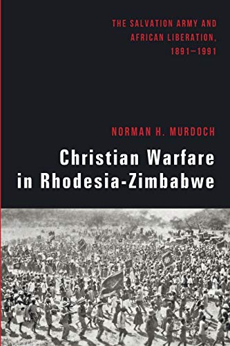 Christian Warfare in Rhodesia-Zimbabwe: The Salvation Army and African Liberation, 1891-1991