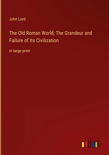 The Old Roman World; The Grandeur and Failure of Its Civilization: in large print