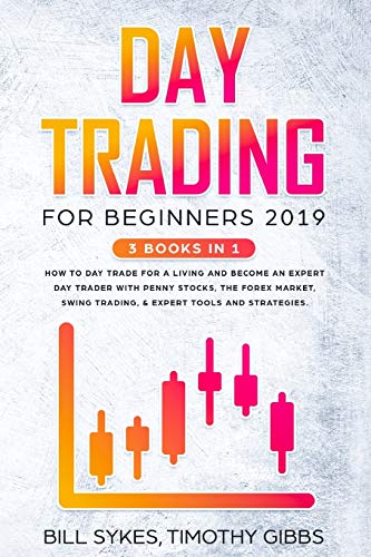 Day Trading for Beginners 2019: 3 BOOKS IN 1 - How to Day Trade for a Living and Become an Expert Day Trader With Penny Stocks, the Forex Market, Swing Trading, & Expert Tools and Strategies.