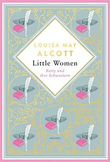 Little Women. Betty und ihre Schwestern. Erster und zweiter Teil: Schmuckausgabe mit Goldprägung (Anacondas besondere Klassiker, Band 4)