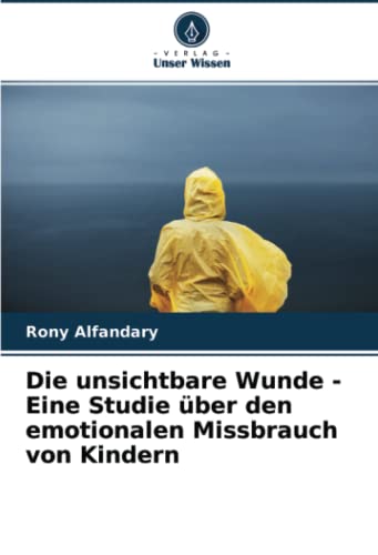 Die unsichtbare Wunde - Eine Studie über den emotionalen Missbrauch von Kindern