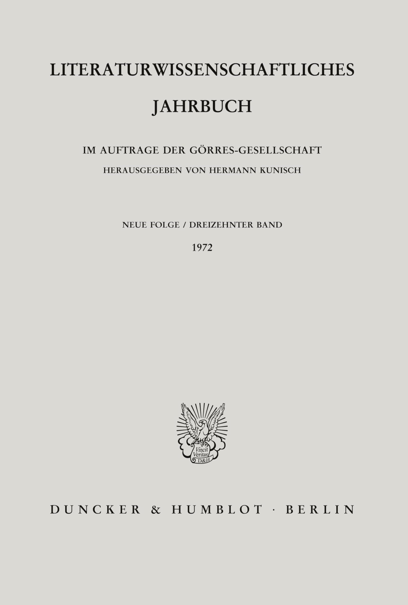 Literaturwissenschaftliches Jahrbuch. 13. Band (1972). Im Auftrage der Görres-Gesellschaft hrsg. von Hermann Kunisch. Mit Frontispiz, 2 Bildtafeln. ... Jahrbuch. Neue Folge; LJB 13)