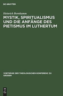 Mystik, Spiritualismus und die Anfänge des Pietismus im Luthertum (Vorträge der Theologischen Konferenz zu Giessen, 44, Band 44)