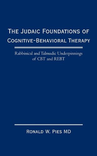 The Judaic Foundations of Cognitive-Behavioral Therapy: Rabbinical and Talmudic Underpinnings of CBT and Rebt