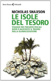 Le isole del tesoro. Viaggio nei paradisi fiscali dove è nascosto il tesoro della globalizzazione