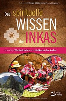 Das spirituelle Wissen der Inkas: Lebendige Weisheitslehre und Heilkunst der Anden