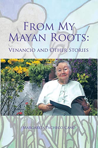 From My Mayan Roots:: Venancio and Other Stories