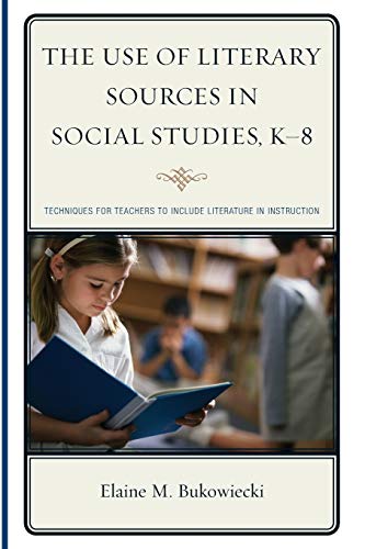The Use of Literary Sources in Social Studies, K-8: Techniques for Teachers to Include Literature in Instruction