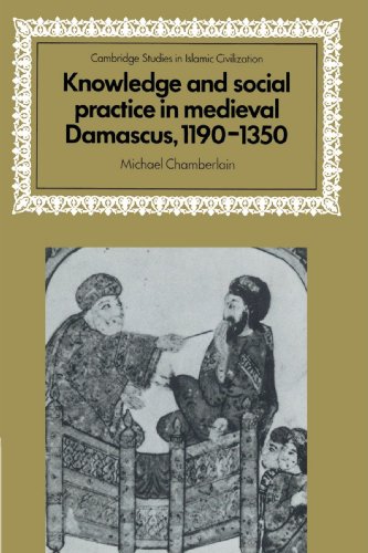Knowledge and Social Practice in Medieval Damascus, 1190-1350 (Cambridge Studies in Islamic Civilization)