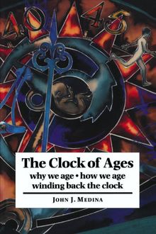 The Clock of Ages: Why We Age, How We Age, Winding Back the Clock