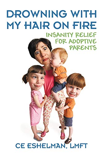 Drowning With My Hair On Fire: Insanity Relief for Adoptive Parents