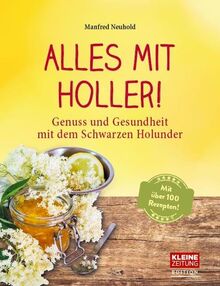 Alles mit Holler!: Genuss und Gesundheit mit dem Schwarzen Holunder