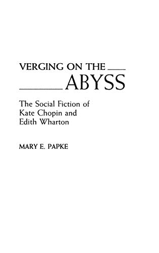 Verging on the Abyss: The Social Fiction of Kate Chopin and Edith Wharton (Contributions in Women's Studies)