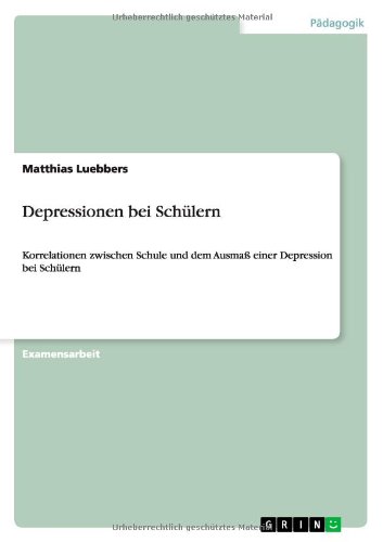 Depressionen bei Schülern: Korrelationen zwischen Schule und dem Ausmaß einer Depression bei Schülern