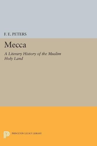 Mecca: A Literary History of the Muslim Holy Land (Princeton Legacy Library)