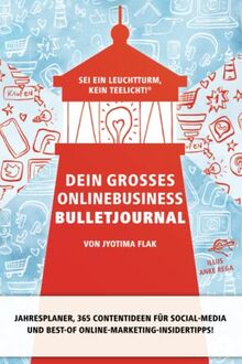 Dein großes Onlinebusiness Bulletjournal: Sei ein Leuchtturm, kein Teelicht!® • Jahresplaner, 365 Contentideen für Social-Media und Best-of Online-Marketing-Insidertipps!