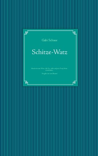 Schitze-Watz äh Witze-Schatz: Handverlesene Witze, die Du nicht auf jeder Party hörst....... es sei denn....... Du gibst sie zum Besten!