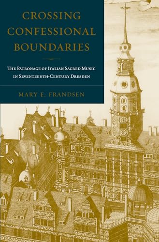 Crossing Confessional Boundaries: The Patronage Of Italian Sacred Music In Seventeenth-Century Dresden