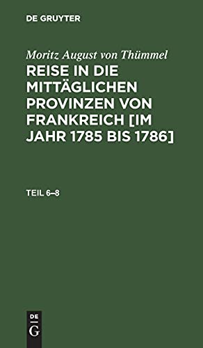 Moritz August von Thümmel: Reise in die mittäglichen Provinzen von Frankreich [im Jahr 1785 bis 1786]. Teil 6–8