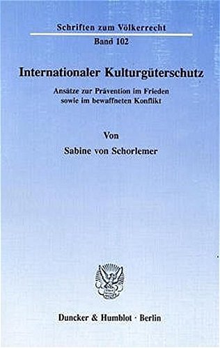 Internationaler Kulturgüterschutz.: Ansätze zur Prävention im Frieden sowie im bewaffneten Konflikt. (Schriften zum Völkerrecht, Band 102)
