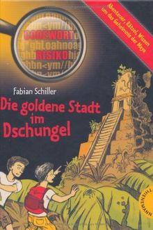 Die goldene Stadt im Dschungel: Abenteuer, Rätsel, Wissen um das Geheimnis der Maja