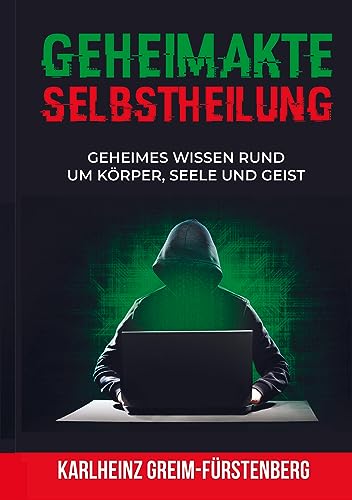 Geheimakte Selbstheilung: Geheimes Wissen rund um Körper, Seele und Geist