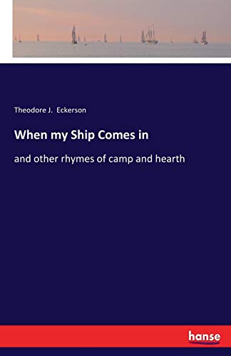 When my Ship Comes in: and other rhymes of camp and hearth