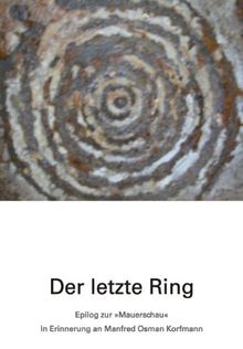 Der letzte Ring: Epilog zur "Mauerschau". In Erinnerung an Manfred Osman Korfmann