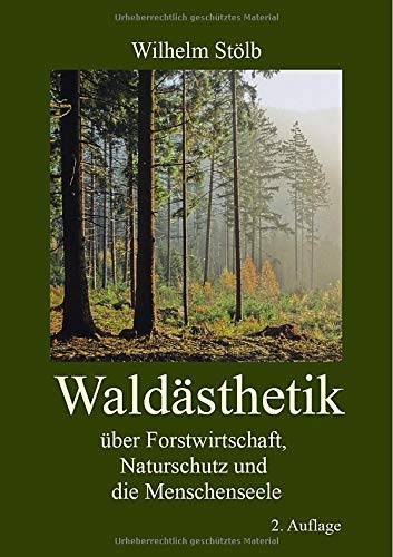 Waldästhetik: Über Forstwirtschaft, Naturschutz und die Menschenseele