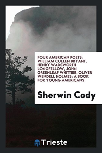 Four American poets; William Cullen Bryant, Henry Wadsworth Longfellow, John Greenleaf Whittier, Oliver Wendell Holmes; a book for young Americans