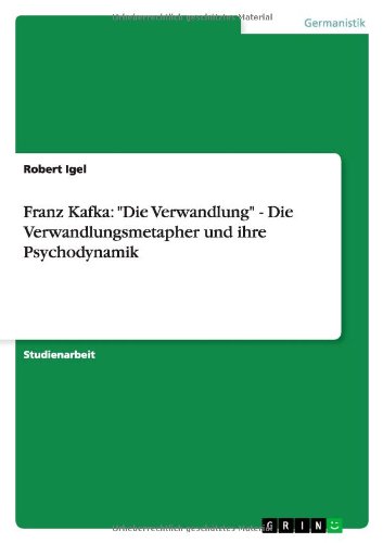 Franz Kafka: Die Verwandlung - Die Verwandlungsmetapher und ihre Psychodynamik