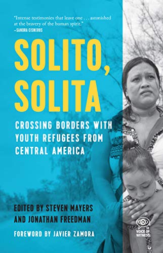 Solito, Solita: Crossing Borders with Youth Refugees from Central America (Voice of Witness)