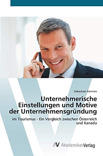 Unternehmerische Einstellungen und Motive der Unternehmensgründung: im Tourismus - Ein Vergleich zwischen Österreich und Kanada