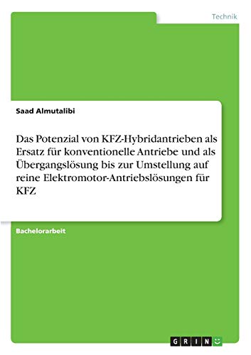 Das Potenzial von KFZ-Hybridantrieben als Ersatz für konventionelle Antriebe und als Übergangslösung bis zur Umstellung auf reine Elektromotor-Antriebslösungen für KFZ