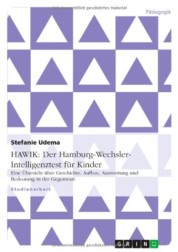 HAWIK: Der Hamburg-Wechsler-Intelligenztest für Kinder: Eine Übersicht über Geschichte, Aufbau, Auswertung und Bedeutung in der Gegenwart