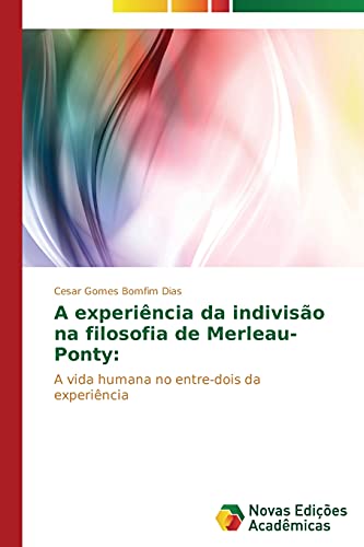 A experiência da indivisão na filosofia de Merleau-Ponty:: A vida humana no entre-dois da experiência