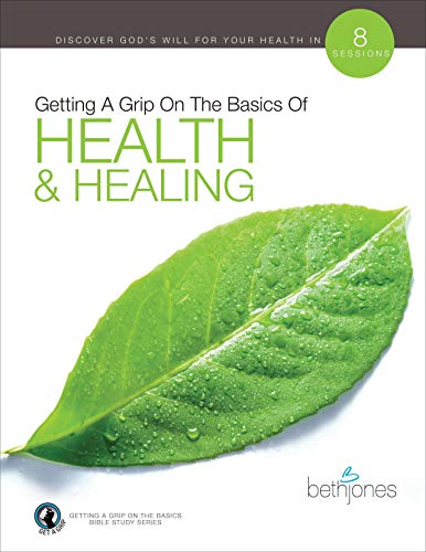 Getting A Grip on the Basics of Health & Healing: 8 Sessions (The Basics With Beth Bible Study Series, Band 4)