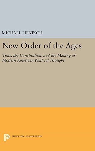 New Order of the Ages: Time, the Constitution, and the Making of Modern American Political Thought (Princeton Legacy Library)