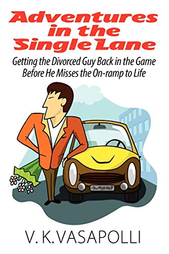 Adventures in the Single Lane: Getting the Divorced Guy Back in the Game Before He Misses the On-ramp to Life