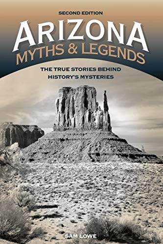 Arizona Myths and Legends: The True Stories behind History's Mysteries, 2nd Edition (Legends of the West)