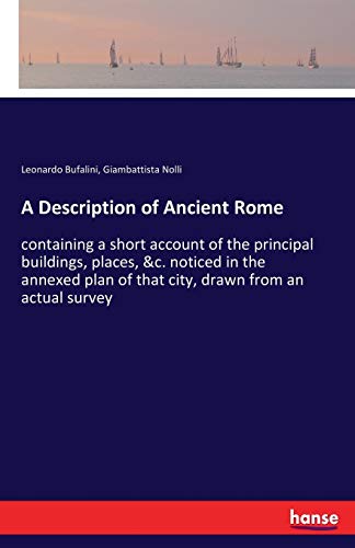 A Description of Ancient Rome: containing a short account of the principal buildings, places, &c. noticed in the annexed plan of that city, drawn from an actual survey