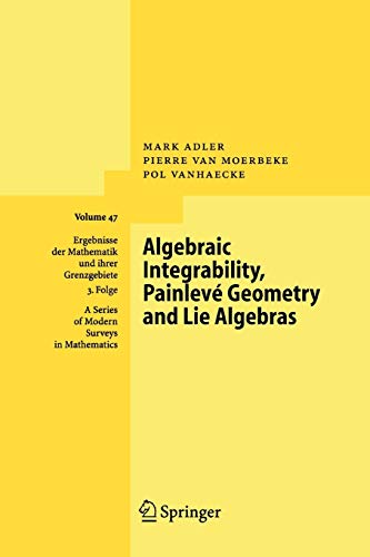 Algebraic Integrability, Painleve Geometry and Lie Algebras (Ergebnisse der Mathematik und ihrer Grenzgebiete. 3. Folge / A Series of Modern Surveys in Mathematics, 47, Band 47)