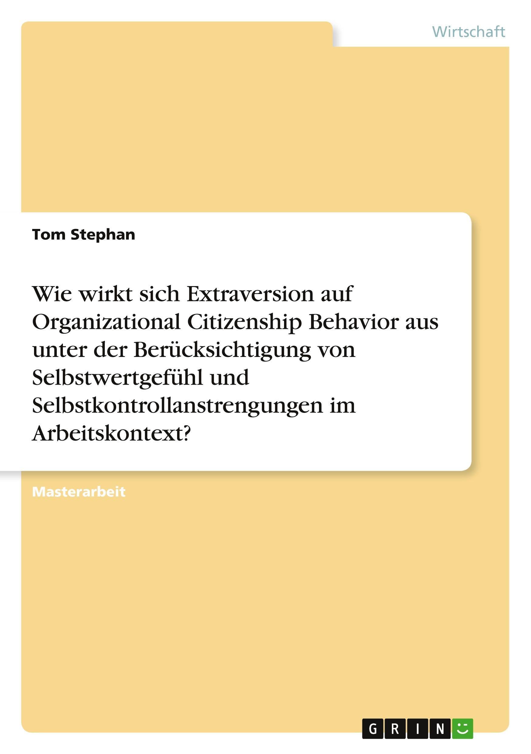 Wie wirkt sich Extraversion auf Organizational Citizenship Behavior aus unter der Berücksichtigung von Selbstwertgefühl und Selbstkontrollanstrengungen im Arbeitskontext?