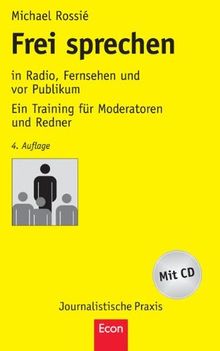 Frei sprechen: in Radio, Fernsehen und vor Publikum Ein Training für Moderatoren und Redner (Journalistische Praxis)