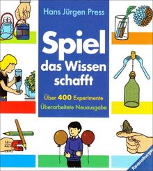 Spiel - das Wissen schafft: Mit über 400 Anregungen zum Experimentieren und Beobachten der Natur