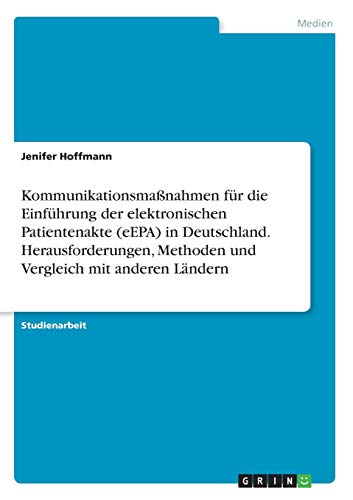 Kommunikationsmaßnahmen für die Einführung der elektronischen Patientenakte (eEPA) in Deutschland. Herausforderungen, Methoden und Vergleich mit anderen Ländern